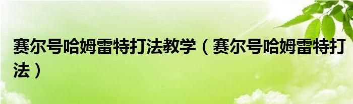 赛尔号哈姆雷特打法_赛尔号哈姆雷特打法教学(赛尔号怎么打哈莫雷特)