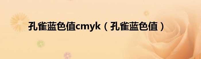 孔雀蓝色值_孔雀蓝色值cmyk(孔雀蓝cmyk)