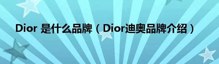 Dior迪奥品牌介绍_Dior_是什么品牌?(dior)