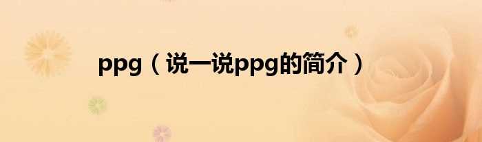 说一说ppg的简介_ppg(ppg)