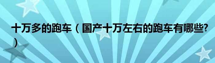 国产十万左右的跑车有哪些?十万多的跑车?(众泰lp700)