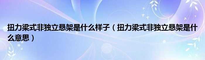 扭力梁式非独立悬架是什么意思_扭力梁式非独立悬架是什么样子?(扭力梁式非独立悬架)