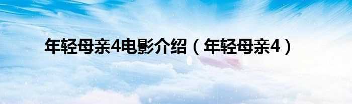 年轻母亲4_年轻母亲4电影介绍(年轻的母亲4 剧情)