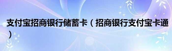 招商银行支付宝卡通_支付宝招商银行储蓄卡(招商银行支付宝卡通)