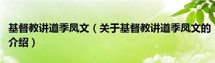 关于基督教讲道季凤文的介绍_基督教讲道季凤文(基督教讲道季凤文)