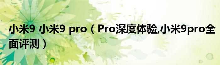 Pro深度体验_小米9pro全面评测_小米9_小米9_pro(小米9pro)