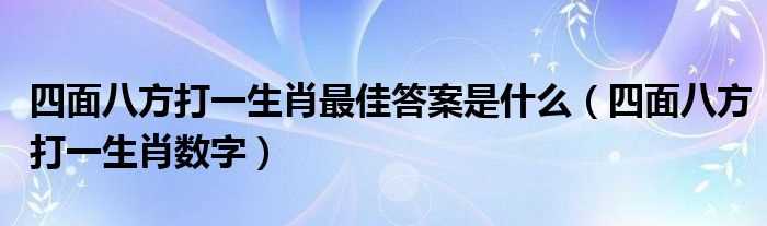 四面八方打一生肖数字_四面八方打一生肖最佳答案是什么?(四面八方打一生肖)