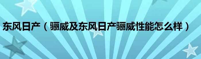 骊威及东风日产骊威性能怎么样_东风日产?(东风日产骊威)