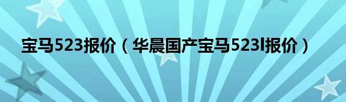 华晨国产宝马523l报价_宝马523报价(华晨宝马523li)