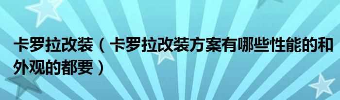 卡罗拉改装方案有哪些性能的和外观的都要_卡罗拉改装?(丰田卡罗拉改装)