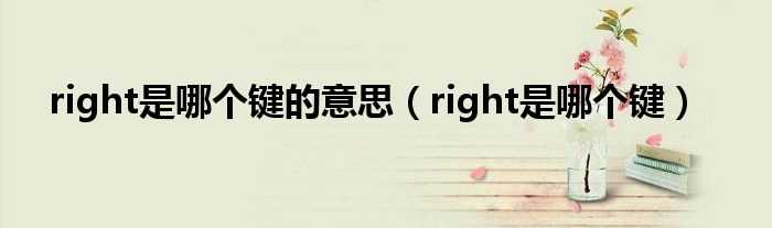 right是哪个键_right是哪个键的意思?(right)