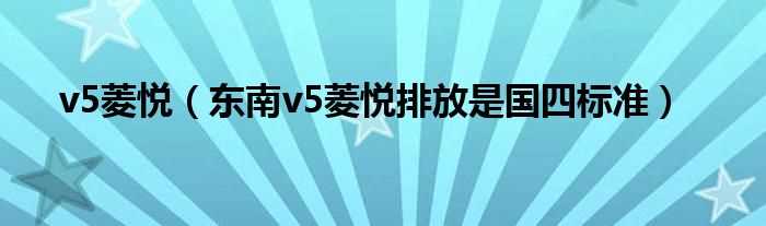 东南v5菱悦排放是国四标准_v5菱悦(v5菱悦)