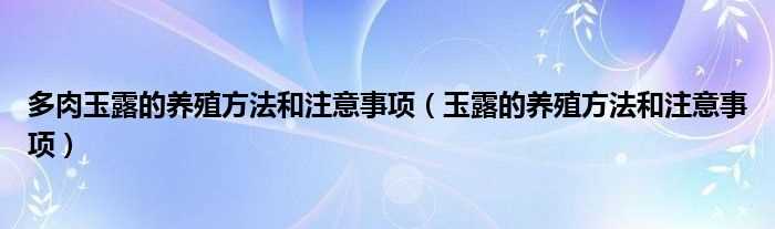 玉露的养殖方法和注意事项_多肉玉露的养殖方法和注意事项(玉露)