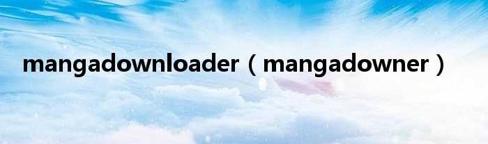 mangadowner_mangadownloader(mangadowner)