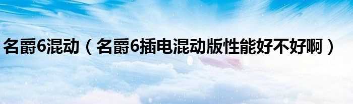 名爵6插电混动版性能好不好啊_名爵6混动(名爵6混动)