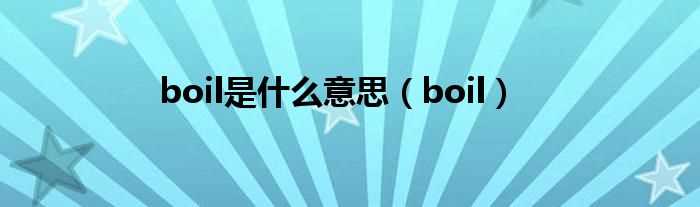 boil_boil是什么意思?(boil)