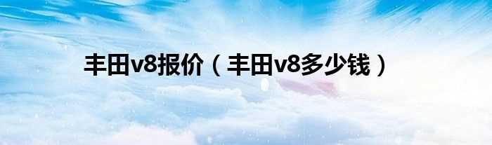 丰田v8多少钱_丰田v8报价?(丰田越野车v8)