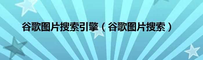 谷歌图片搜索_谷歌图片搜索引擎(谷歌图片搜索引擎)