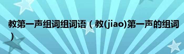 教(jiao_教第一声组词组词语第一声的组词)(教组词)