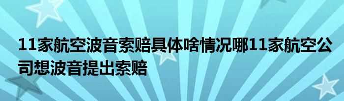 11家航空波音索赔具体啥情况哪11家航空公司想波音提出索赔?(11家航空波音索赔)