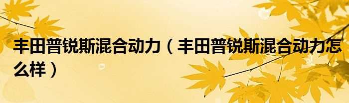 丰田普锐斯混合动力怎么样_丰田普锐斯混合动力?(丰田普锐斯混合动力)