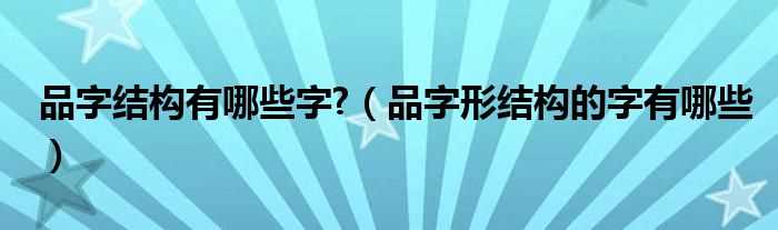 品字形结构的字有哪些_品字结构有哪些字?(品字形结构的字)