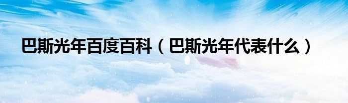 巴斯光年代表什么_巴斯光年百度百科?(巴斯光年)