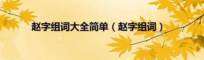 赵字组词_赵字组词大全简单(赵组词2个字)