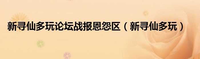 新寻仙多玩_新寻仙多玩论坛战报恩怨区(多玩寻仙战报恩怨区)