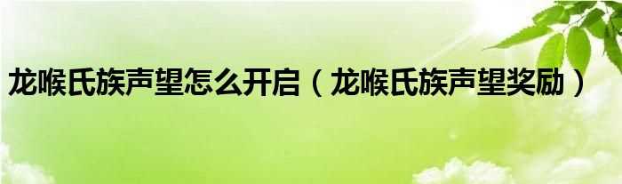 龙喉氏族声望奖励_龙喉氏族声望怎么开启?(龙喉氏族声望开启)