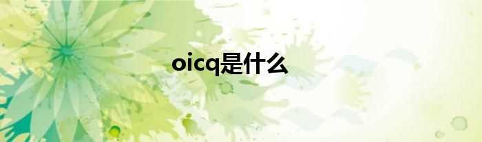 oicq是什么?(oicq是什么)