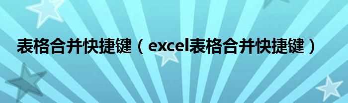 excel表格合并快捷键_表格合并快捷键(合并单元格快捷键)