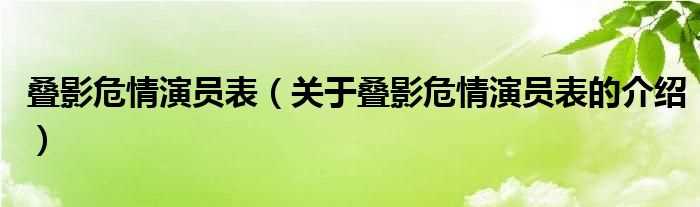 关于叠影危情演员表的介绍_叠影危情演员表(叠影危情演员表)