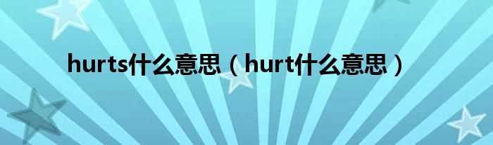 hurt什么意思_hurts什么意思?(hurts)