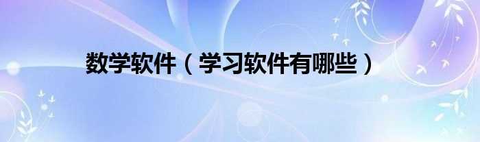 学习软件有哪些_数学软件?(数学软件)