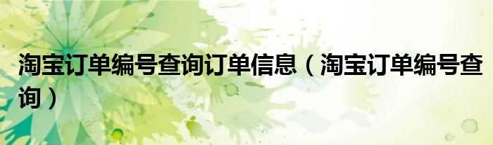 淘宝订单编号查询_淘宝订单编号查询订单信息(淘宝订单号查询)