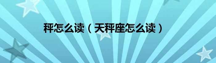 天秤座怎么读_秤怎么读?(秤怎么读)