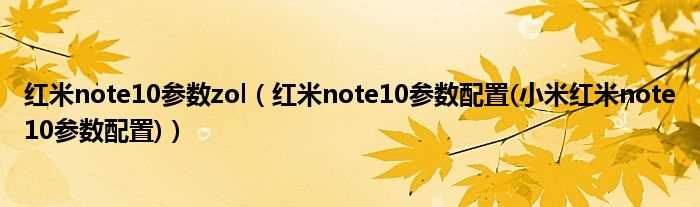 红米note10参数配置(小米红米note10参数配置_红米note10参数zol)(红米note10)