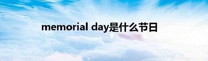 memorial_day是什么节日?(memorial day)