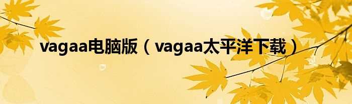 vagaa太平洋下载_vagaa电脑版(vagaa太平洋下载)