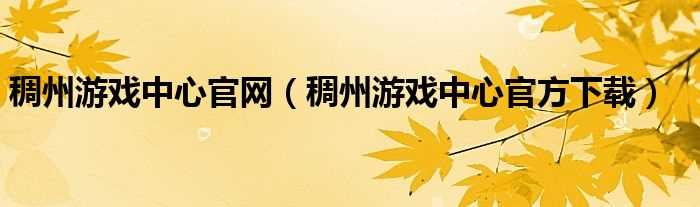 稠州游戏中心官方下载_稠州游戏中心官网(稠州游戏中心)