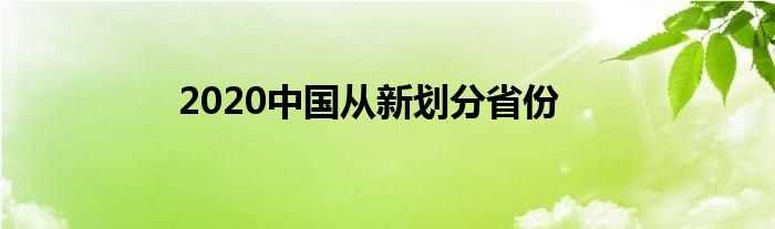 2020中国从新划分省份(2020中国从新划分省份)