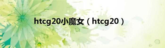 htcg20_htcg20小魔女(htcg20)