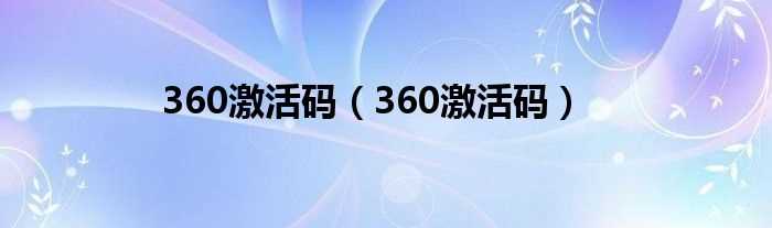 360激活码_360激活码(360激活码)