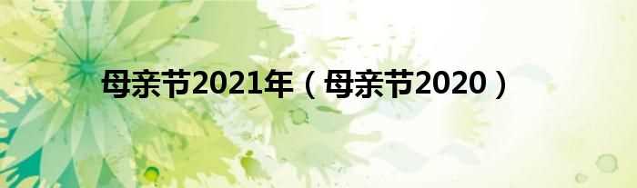 母亲节2020_母亲节2021年(母亲节)