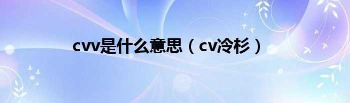 cv冷杉_cvv是什么意思?(cv冷杉)