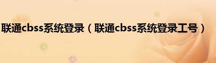 联通cbss系统登录工号_联通cbss系统登录(cbss)