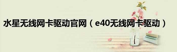 e40无线网卡驱动_水星无线网卡驱动官网(e40无线网卡驱动)