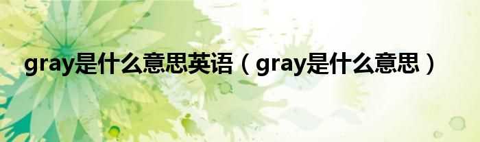 gray是什么意思_gray是什么意思英语?(gray)