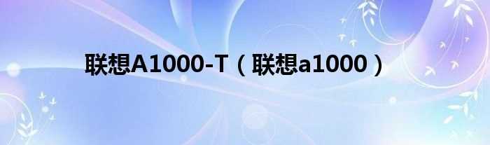 联想a1000_联想A1000-T(联想ideatab a1000)